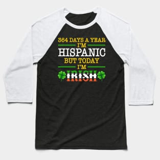 364 Days A Year I'm Hispanic But Today I'm Irish Baseball T-Shirt